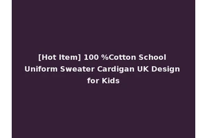 [Hot Item] 100 %Cotton School Uniform Sweater Cardigan UK Design for Kids