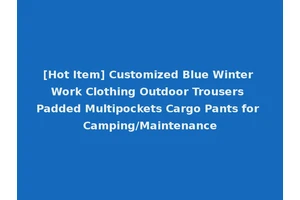 [Hot Item] Customized Blue Winter Work Clothing Outdoor Trousers Padded Multipockets Cargo Pants for Camping/Maintenance