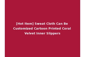 [Hot Item] Sweat Cloth Can Be Customized Cartoon Printed Coral Velvet Inner Slippers