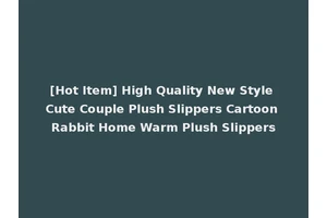 [Hot Item] High Quality New Style Cute Couple Plush Slippers Cartoon Rabbit Home Warm Plush Slippers
