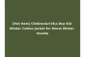 [Hot Item] Children's Boy Kid Winter Cotton Jacket for Warm Winter Hoodie