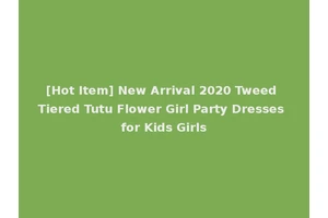 [Hot Item] New Arrival 2020 Tweed Tiered Tutu Flower Girl Party Dresses for Kids Girls