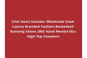 [Hot Item] Sneaker Wholesale Used Luxury Branded Fashion Basketball Running Shoes 2ND Hand Men's High Top Sneakers