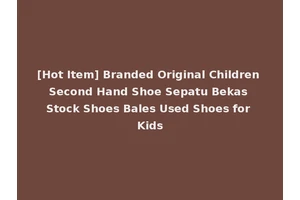 [Hot Item] Branded Original Children Second Hand Shoe Sepatu Bekas Stock Shoes Bales Used Shoes for Kids