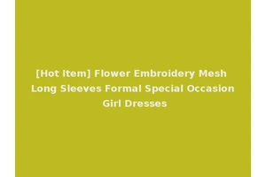 [Hot Item] Flower Embroidery Mesh Long Sleeves Formal Special Occasion Girl Dresses