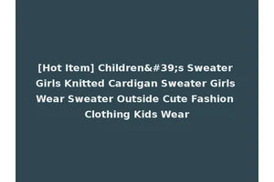 [Hot Item] Children's Sweater Girls Knitted Cardigan Sweater Girls Wear Sweater Outside Cute Fashion Clothing Kids Wear