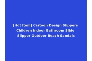 [Hot Item] Cartoon Design Slippers Children Indoor Bathroom Slide Slipper Outdoor Beach Sandals