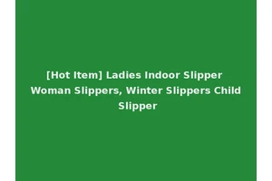 [Hot Item] Ladies Indoor Slipper Woman Slippers, Winter Slippers Child Slipper