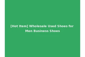 [Hot Item] Wholesale Used Shoes for Men Business Shoes