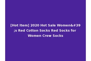 [Hot Item] 2020 Hot Sale Women's Red Cotton Socks Red Socks for Women Crew Socks