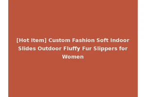 [Hot Item] Custom Fashion Soft Indoor Slides Outdoor Fluffy Fur Slippers for Women