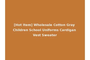 [Hot Item] Wholesale Cotton Gray Children School Uniforms Cardigan Vest Sweater