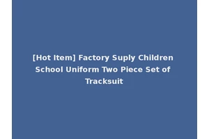 [Hot Item] Factory Suply Children School Uniform Two Piece Set of Tracksuit