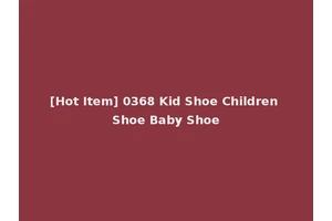 [Hot Item] 0368 Kid Shoe Children Shoe Baby Shoe
