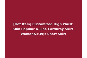 [Hot Item] Customized High Waist Slim Popular A-Line Corduroy Skirt Women's Short Skirt