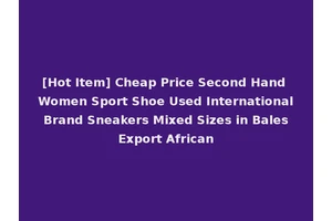 [Hot Item] Cheap Price Second Hand Women Sport Shoe Used International Brand Sneakers Mixed Sizes in Bales Export African