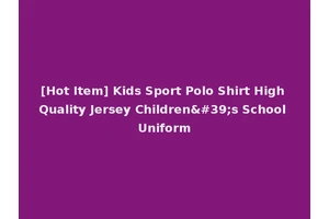 [Hot Item] Kids Sport Polo Shirt High Quality Jersey Children's School Uniform