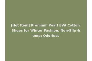 [Hot Item] Premium Pearl EVA Cotton Shoes for Winter Fashion, Non-Slip &amp; Odorless
