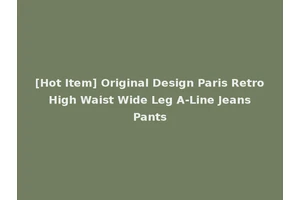 [Hot Item] Original Design Paris Retro High Waist Wide Leg A-Line Jeans Pants
