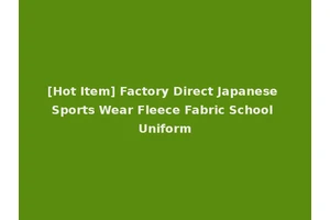 [Hot Item] Factory Direct Japanese Sports Wear Fleece Fabric School Uniform