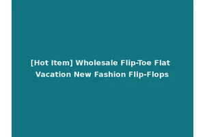 [Hot Item] Wholesale Flip-Toe Flat Vacation New Fashion Flip-Flops