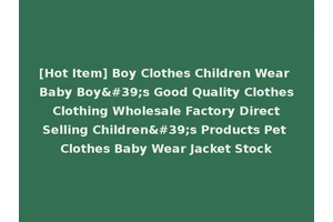 [Hot Item] Boy Clothes Children Wear Baby Boy's Good Quality Clothes Clothing Wholesale Factory Direct Selling Children's Products Pet Clothes Baby Wear Jacket Stock