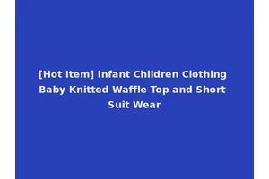 [Hot Item] Infant Children Clothing Baby Knitted Waffle Top and Short Suit Wear