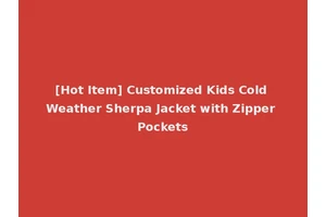 [Hot Item] Customized Kids Cold Weather Sherpa Jacket with Zipper Pockets