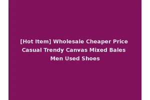 [Hot Item] Wholesale Cheaper Price Casual Trendy Canvas Mixed Bales Men Used Shoes
