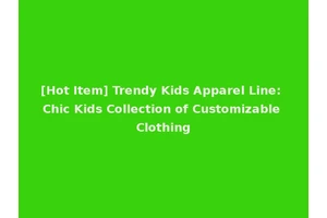 [Hot Item] Trendy Kids Apparel Line: Chic Kids Collection of Customizable Clothing