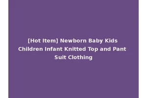 [Hot Item] Newborn Baby Kids Children Infant Knitted Top and Pant Suit Clothing