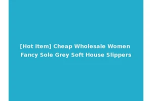 [Hot Item] Cheap Wholesale Women Fancy Sole Grey Soft House Slippers