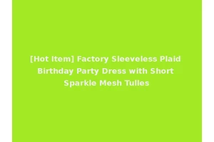 [Hot Item] Factory Sleeveless Plaid Birthday Party Dress with Short Sparkle Mesh Tulles