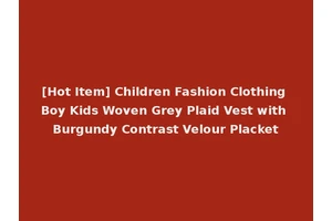 [Hot Item] Children Fashion Clothing Boy Kids Woven Grey Plaid Vest with Burgundy Contrast Velour Placket