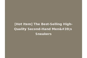 [Hot Item] The Best-Selling High-Quality Second-Hand Men's Sneakers