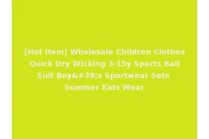 [Hot Item] Wholesale Children Clothes Quick Dry Wicking 3-15y Sports Ball Suit Boy's Sportwear Sets Summer Kids Wear