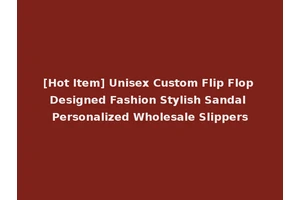 [Hot Item] Unisex Custom Flip Flop Designed Fashion Stylish Sandal Personalized Wholesale Slippers