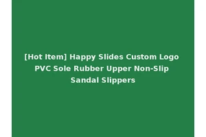 [Hot Item] Happy Slides Custom Logo PVC Sole Rubber Upper Non-Slip Sandal Slippers