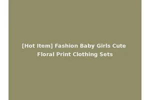[Hot Item] Fashion Baby Girls Cute Floral Print Clothing Sets