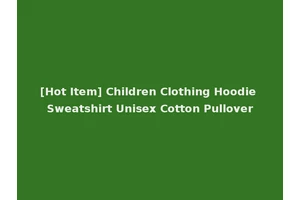 [Hot Item] Children Clothing Hoodie Sweatshirt Unisex Cotton Pullover