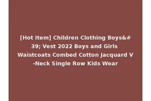 [Hot Item] Children Clothing Boys' Vest 2022 Boys and Girls Waistcoats Combed Cotton Jacquard V-Neck Single Row Kids Wear