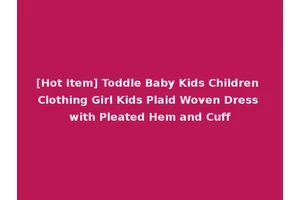[Hot Item] Toddle Baby Kids Children Clothing Girl Kids Plaid Woven Dress with Pleated Hem and Cuff