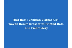 [Hot Item] Children Clothes Girl Woven Denim Dress with Printed Dots and Embroidery