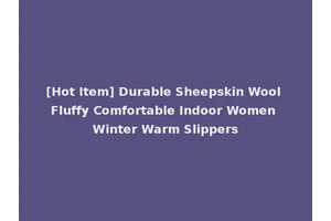 [Hot Item] Durable Sheepskin Wool Fluffy Comfortable Indoor Women Winter Warm Slippers