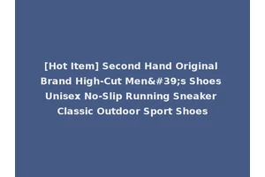 [Hot Item] Second Hand Original Brand High-Cut Men's Shoes Unisex No-Slip Running Sneaker Classic Outdoor Sport Shoes