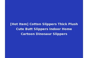 [Hot Item] Cotton Slippers Thick Plush Cute Butt Slippers Indoor Home Cartoon Dinosaur Slippers