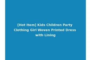 [Hot Item] Kids Children Party Clothing Girl Woven Printed Dress with Lining