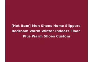 [Hot Item] Men Shoes Home Slippers Bedroom Warm Winter Indoors Floor Plus Warm Shoes Custom