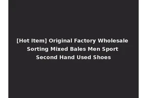 [Hot Item] Original Factory Wholesale Sorting Mixed Bales Men Sport Second Hand Used Shoes