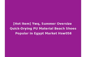 [Hot Item] Ywq, Summer Oversize Quick-Drying PU Material Beach Shoes Popular in Egypt Market Hsw058